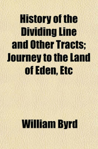 Cover of History of the Dividing Line and Other Tracts (Volume 2); Journey to the Land of Eden, Etc