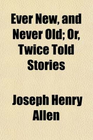 Cover of Ever New, and Never Old; Or, Twice Told Stories