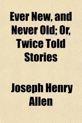 Book cover for Ever New, and Never Old; Or, Twice Told Stories