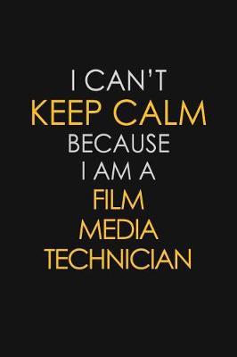 Book cover for I Can't Keep Calm Because I Am A Film Media Technician