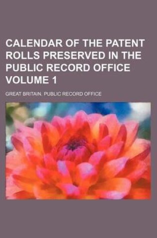 Cover of Calendar of the Patent Rolls Preserved in the Public Record Office Volume 1