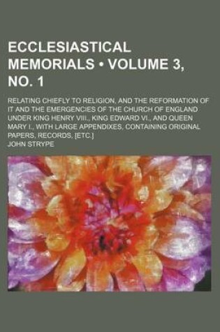 Cover of Ecclesiastical Memorials (Volume 3, No. 1); Relating Chiefly to Religion, and the Reformation of It and the Emergencies of the Church of England Under