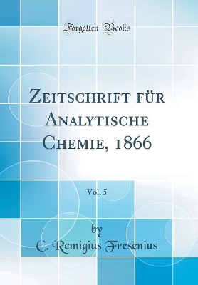 Book cover for Zeitschrift für Analytische Chemie, 1866, Vol. 5 (Classic Reprint)