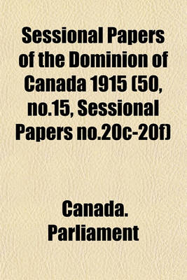 Book cover for Sessional Papers of the Dominion of Canada 1915 (50, No.15, Sessional Papers No.20c-20f)