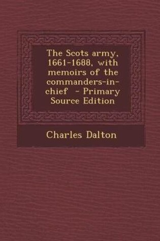 Cover of The Scots Army, 1661-1688, with Memoirs of the Commanders-In-Chief - Primary Source Edition