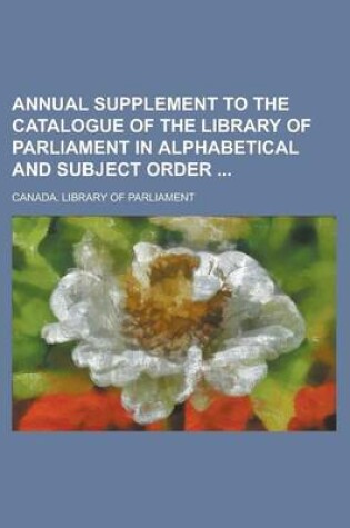 Cover of Annual Supplement to the Catalogue of the Library of Parliament in Alphabetical and Subject Order