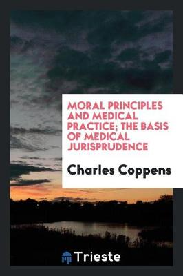 Book cover for Moral Principles and Medical Practice; The Basis of Medical Jurisprudence