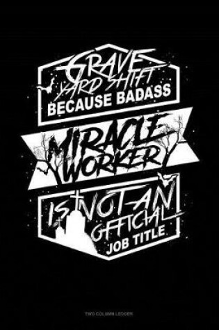 Cover of Grave Yard Shift Because Badass Miracle Worker Is Not an Official Job Title