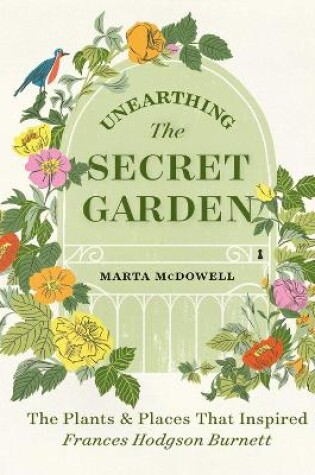 Cover of Unearthing The Secret Garden: The Plants and Places That Inspired Frances Hodgson Burnett