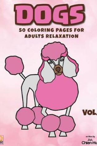 Cover of Dogs 50 Coloring Pages for Adults Relaxation Vol.1