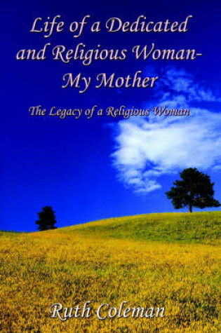 Cover of Life of a Dedicated and Religious Woman-My Mother: the Legacy of a Religious Woman