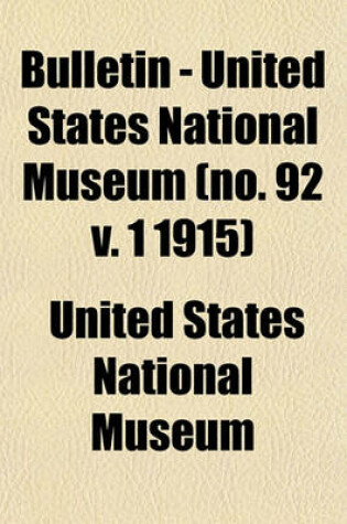 Cover of Bulletin - United States National Museum (No. 92 V. 1 1915)