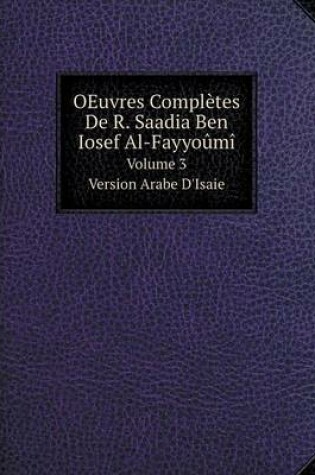 Cover of OEuvres Complètes De R. Saadia Ben Iosef Al-Fayyoûmî Volume 3. Version Arabe D'Isaie