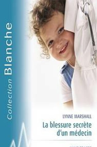 Cover of La Blessure Secrete D'Un Medecin - Passion Pour Un Grand Patron (Harlequin Blanche)