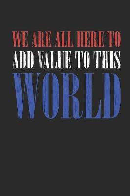 Book cover for We Are All Here To Add Value To This World Motivational Journal