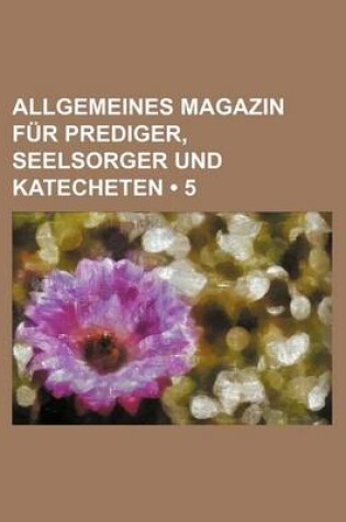 Cover of Allgemeines Magazin Fur Prediger, Seelsorger Und Katecheten (5)