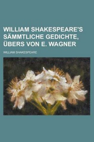 Cover of William Shakespeare's Sammtliche Gedichte, Ubers Von E. Wagner