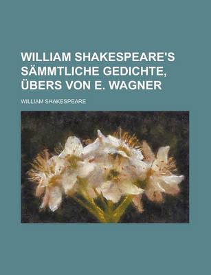 Book cover for William Shakespeare's Sammtliche Gedichte, Ubers Von E. Wagner