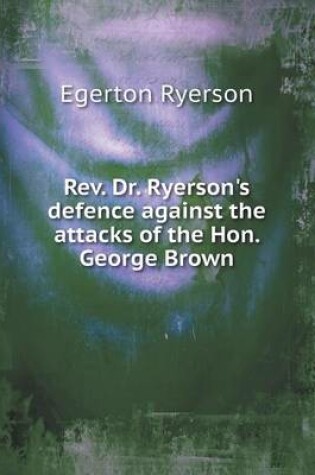 Cover of Rev. Dr. Ryerson's defence against the attacks of the Hon. George Brown