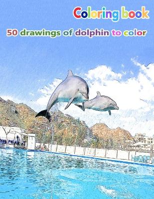 Book cover for Coloring book 50 drawings of dolphin to color
