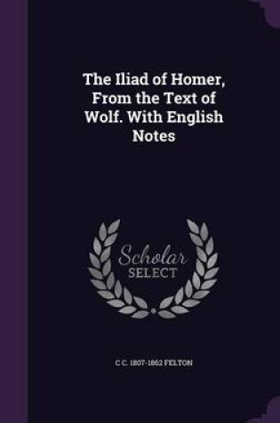 Cover of The Iliad of Homer, from the Text of Wolf. with English Notes