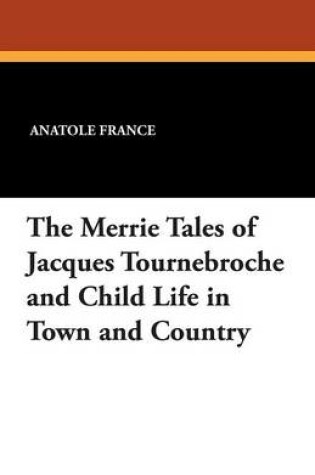 Cover of The Merrie Tales of Jacques Tournebroche and Child Life in Town and Country