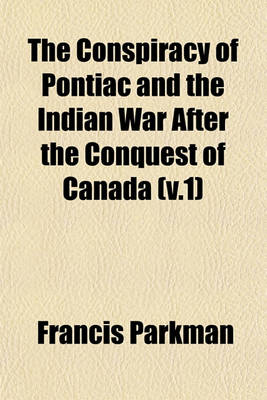 Book cover for The Conspiracy of Pontiac and the Indian War After the Conquest of Canada (V.1)