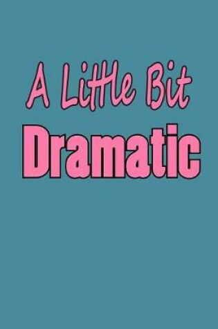 Cover of A Little Bit Dramatic