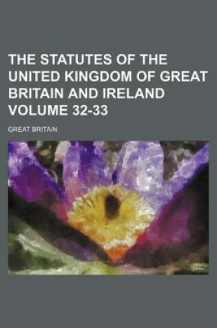 Cover of The Statutes of the United Kingdom of Great Britain and Ireland Volume 32-33