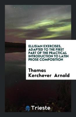 Book cover for Ellisian Exercises, Adapted to the First Part of the Practical Introduction to Latin Prose Composition