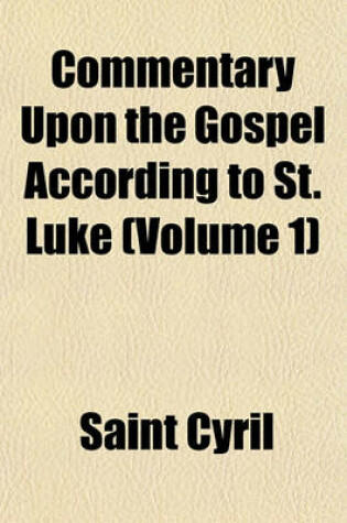 Cover of Commentary Upon the Gospel According to St. Luke (Volume 1)