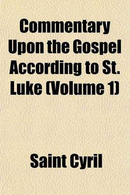 Book cover for Commentary Upon the Gospel According to St. Luke (Volume 1)