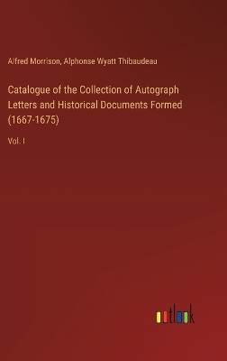 Book cover for Catalogue of the Collection of Autograph Letters and Historical Documents Formed (1667-1675)