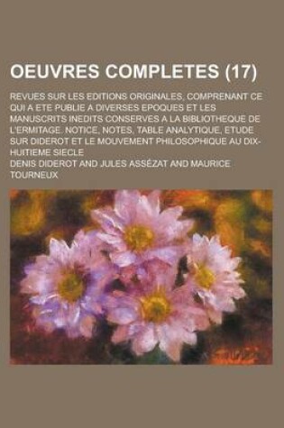 Cover of Oeuvres Completes; Revues Sur Les Editions Originales, Comprenant Ce Qui a Ete Publie a Diverses Epoques Et Les Manuscrits Inedits Conserves a la Bibliotheque de L'Ermitage. Notice, Notes, Table Analytique, Etude Sur Diderot Et Le (17)