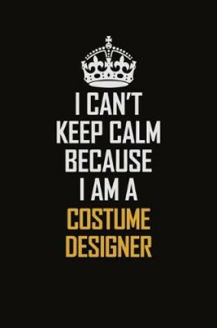 Cover of I Can't Keep Calm Because I Am A Costume Designer