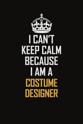 Book cover for I Can't Keep Calm Because I Am A Costume Designer