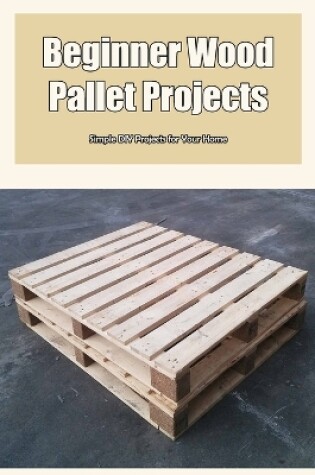 Cover of Beginner Wood Pallet Projects