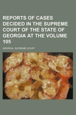 Cover of Reports of Cases Decided in the Supreme Court of the State of Georgia at the Volume 105