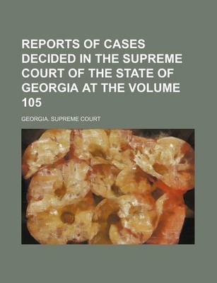 Book cover for Reports of Cases Decided in the Supreme Court of the State of Georgia at the Volume 105