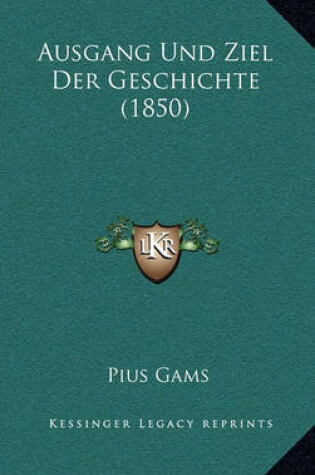 Cover of Ausgang Und Ziel Der Geschichte (1850)