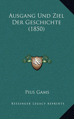 Book cover for Ausgang Und Ziel Der Geschichte (1850)