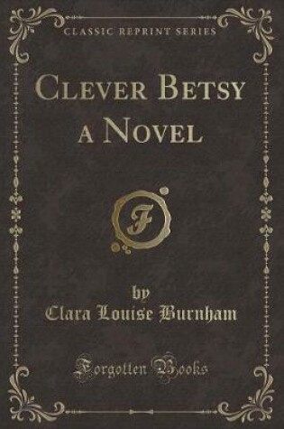 Cover of Clever Betsy a Novel (Classic Reprint)
