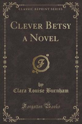 Book cover for Clever Betsy a Novel (Classic Reprint)