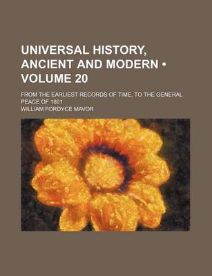 Book cover for Universal History, Ancient and Modern (Volume 20); From the Earliest Records of Time, to the General Peace of 1801