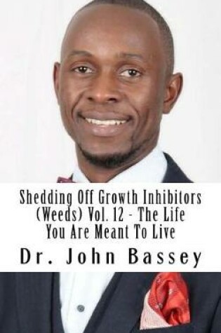 Cover of Shedding Off Growth Inhibitors (Weeds) Vol. 12 - The Life You Are Meant To Live