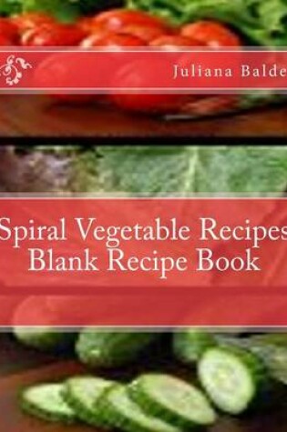 Cover of Spiral Vegetable Recipes Blank Recipe Book