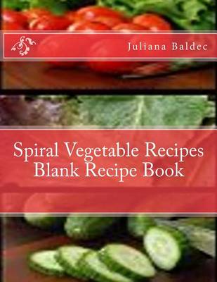 Book cover for Spiral Vegetable Recipes Blank Recipe Book