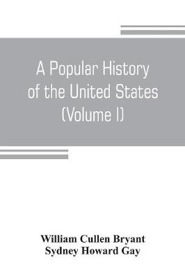 Book cover for A popular history of the United States, from the first discovery of the western hemisphere by the Northmen, to the end of the civil war. Preceded by a sketch of the prehistoric period and the age of the mound builders (Volume I)