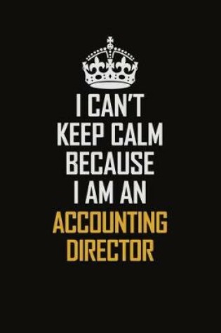 Cover of I Can't Keep Calm Because I Am An Accounting Director
