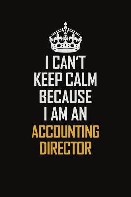 Book cover for I Can't Keep Calm Because I Am An Accounting Director
